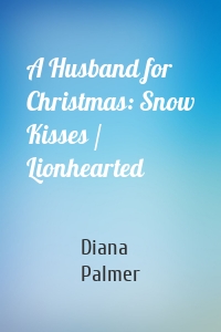 A Husband for Christmas: Snow Kisses / Lionhearted