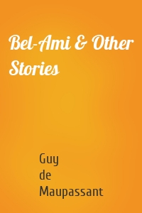 Bel-Ami & Other Stories