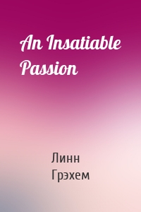 An Insatiable Passion