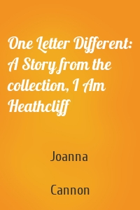 One Letter Different: A Story from the collection, I Am Heathcliff