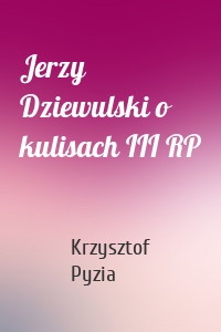 Jerzy Dziewulski o kulisach III RP