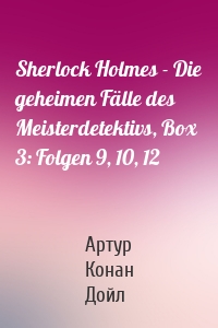 Sherlock Holmes - Die geheimen Fälle des Meisterdetektivs, Box 3: Folgen 9, 10, 12