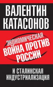 Валентин Катасонов - Экономическая война против России и сталинская индустриализация