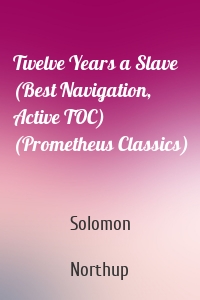 Twelve Years a Slave (Best Navigation, Active TOC) (Prometheus Classics)