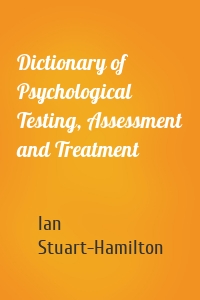 Dictionary of Psychological Testing, Assessment and Treatment