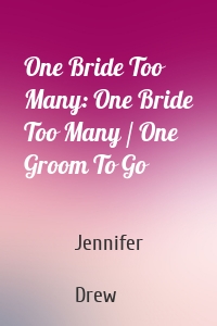 One Bride Too Many: One Bride Too Many / One Groom To Go