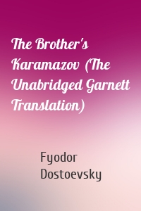 The Brother's Karamazov (The Unabridged Garnett Translation)