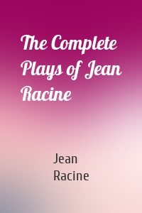 The Complete Plays of Jean Racine