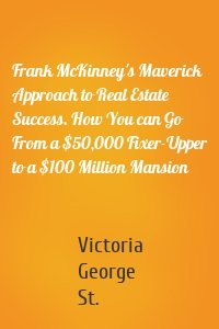 Frank McKinney's Maverick Approach to Real Estate Success. How You can Go From a $50,000 Fixer-Upper to a $100 Million Mansion