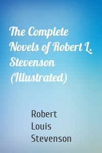 The Complete Novels of Robert L. Stevenson (Illustrated)