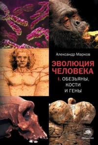 Александр Марков - Эволюция человека. Книга 1