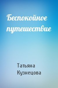 Татьяна Кузнецова - Беспокойное путешествие