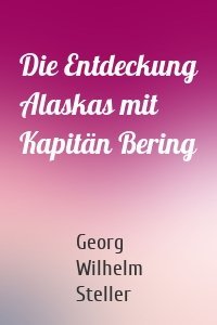 Die Entdeckung Alaskas mit Kapitän Bering