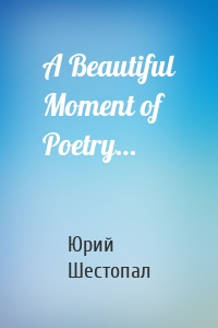 A Beautiful Moment of Poetry…