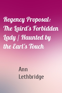 Regency Proposal: The Laird's Forbidden Lady / Haunted by the Earl's Touch
