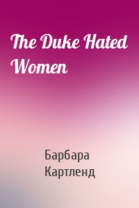 The Duke Hated Women
