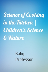 Science of Cooking in the Kitchen | Children's Science & Nature