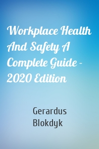 Workplace Health And Safety A Complete Guide - 2020 Edition