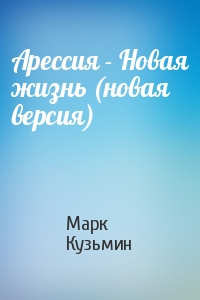 Марк Кузьмин - Арессия - Новая жизнь (новая версия)