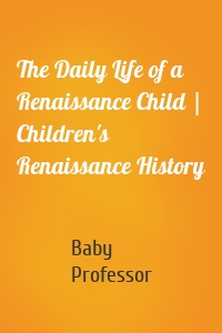 The Daily Life of a Renaissance Child | Children's Renaissance History