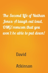 The Second Life of Nathan Jones: A laugh out loud, OMG! romcom that you won’t be able to put down!