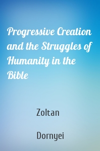 Progressive Creation and the Struggles of Humanity in the Bible