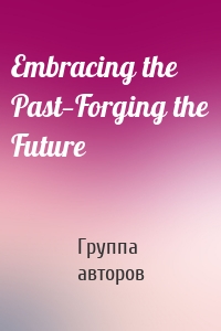 Embracing the Past—Forging the Future