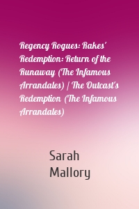 Regency Rogues: Rakes' Redemption: Return of the Runaway (The Infamous Arrandales) / The Outcast's Redemption (The Infamous Arrandales)