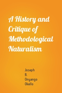 A History and Critique of Methodological Naturalism