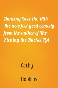 Dancing Over the Hill: The new feel good comedy from the author of The Kicking the Bucket List