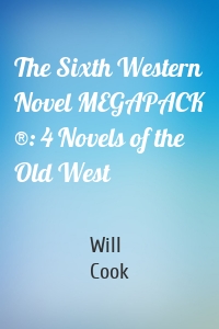 The Sixth Western Novel MEGAPACK ®: 4 Novels of the Old West