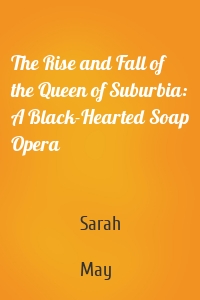 The Rise and Fall of the Queen of Suburbia: A Black-Hearted Soap Opera