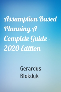 Assumption Based Planning A Complete Guide - 2020 Edition
