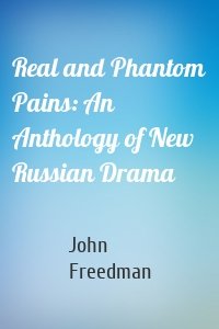 Real and Phantom Pains: An Anthology of New Russian Drama