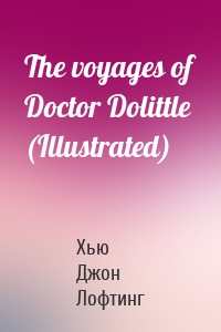 The voyages of Doctor Dolittle (Illustrated)