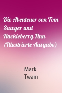 Die Abenteuer von Tom Sawyer und Huckleberry Finn (Illustrierte Ausgabe)