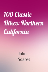 100 Classic Hikes: Northern California