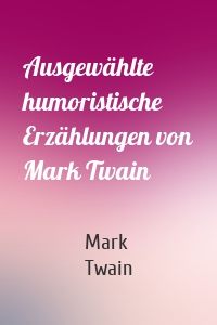 Ausgewählte humoristische Erzählungen von Mark Twain
