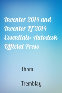 Inventor 2014 and Inventor LT 2014 Essentials: Autodesk Official Press