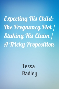 Expecting His Child: The Pregnancy Plot / Staking His Claim / A Tricky Proposition