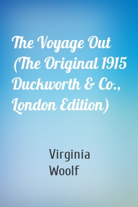 The Voyage Out (The Original 1915 Duckworth & Co., London Edition)