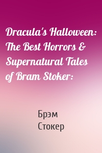Dracula's Halloween: The Best Horrors & Supernatural Tales of Bram Stoker: