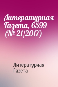 Литературная Газета, 6599 (№ 21/2017)