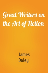 Great Writers on the Art of Fiction