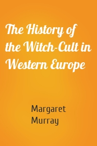 The History of the Witch-Cult in Western Europe