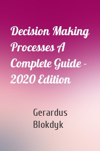 Decision Making Processes A Complete Guide - 2020 Edition