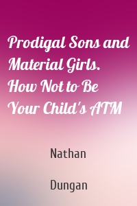 Prodigal Sons and Material Girls. How Not to Be Your Child's ATM