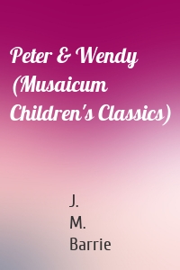 Peter & Wendy (Musaicum Children's Classics)
