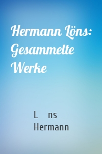Hermann Löns: Gesammelte Werke