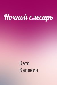 Катя Капович - Ночной слесарь